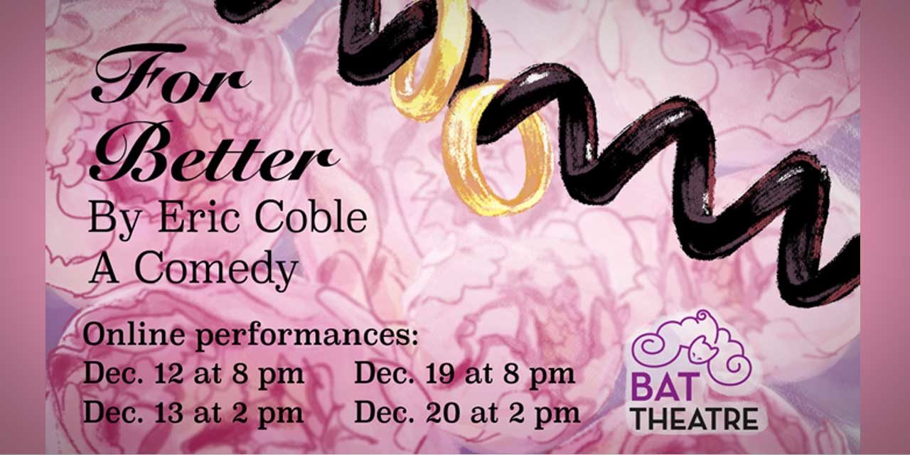 Live online comedy ‘For Better’ rounds out BAT Theatre’s Shelter-in-place Season II starting Dec. 12